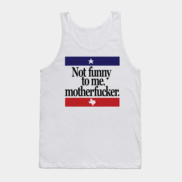 Not Funny To Me Motherfucker Beto Orourke For Texas Governor Tank Top by MAR-A-LAGO RAIDERS